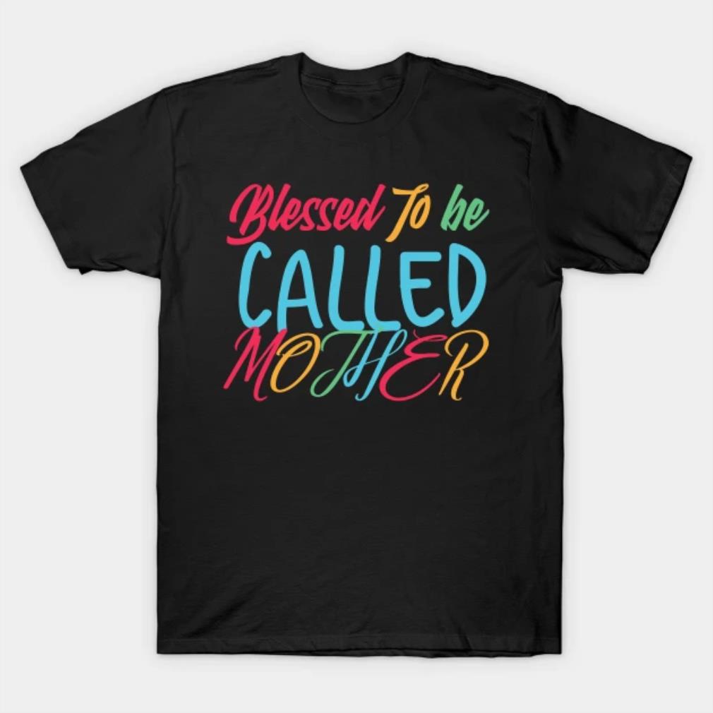 Mothers Day Gift blessed to be called mother shirt