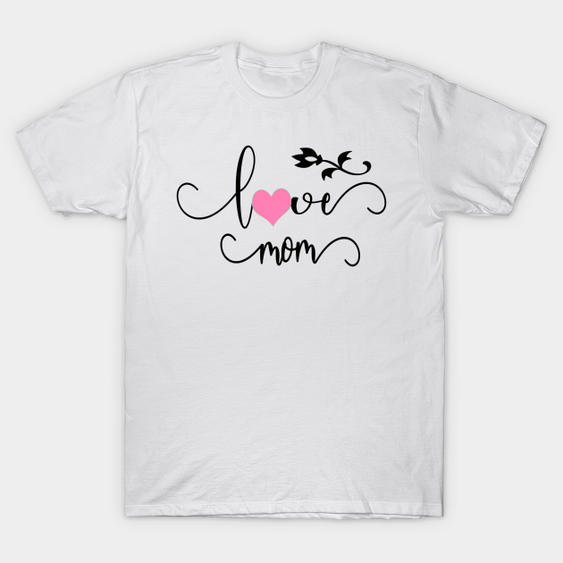 Mother's Day Love Mothers T-Shirt