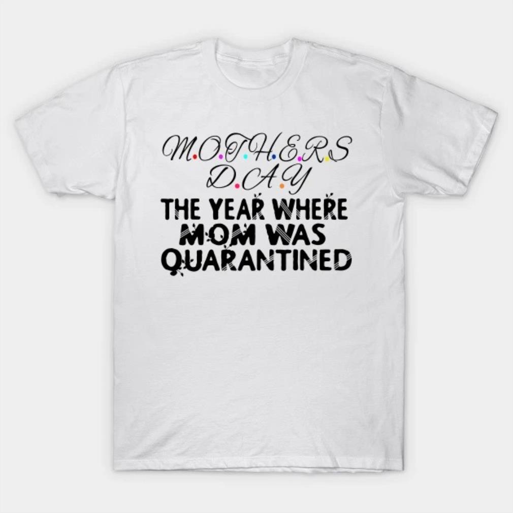 Mother's Day the year where mom was quarantined T-Shirt