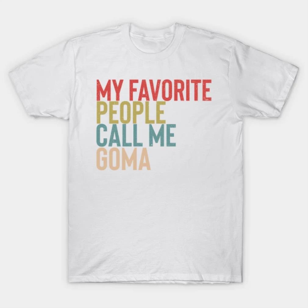 My Favorite People Calls Me Goma Shirt Funny Mother's Day T-Shirt