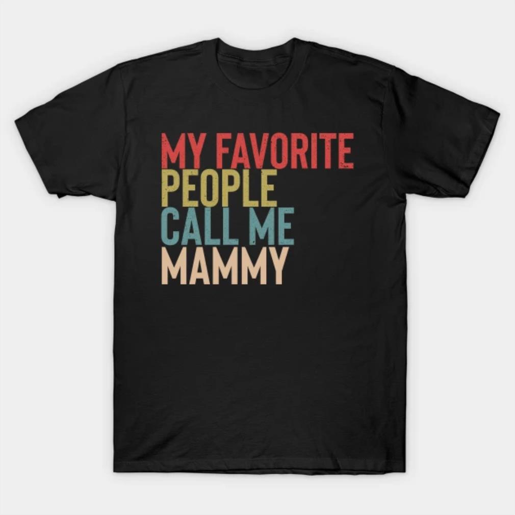 My Favorite People Calls Me Mammy Shirt Funny Mother's Day T-Shirt