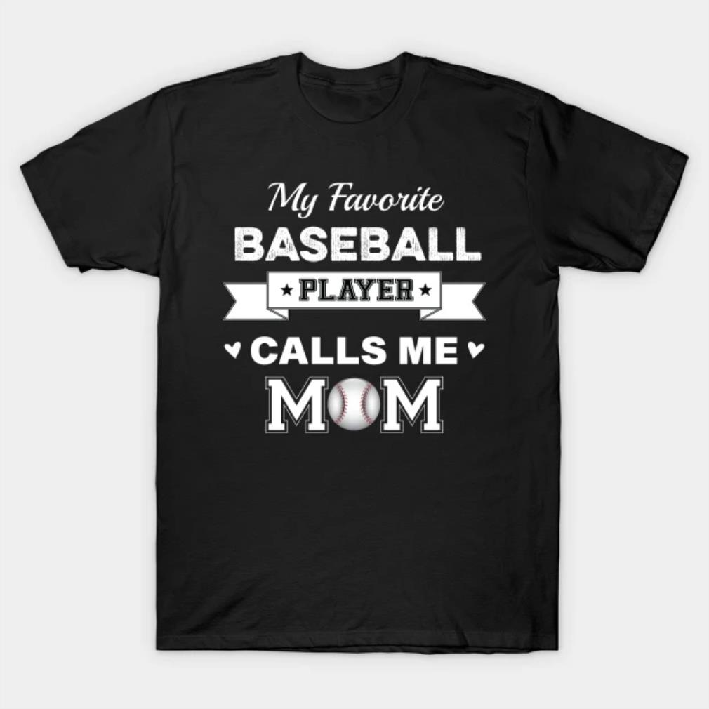 My favorite baseball player calls me mom Mother's Day Shirt