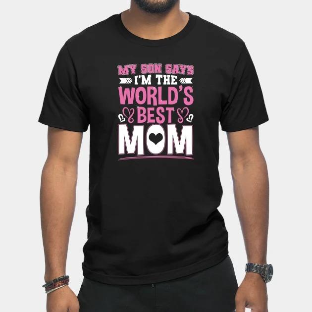 My son says I'm the World's best mom Mother's Day T-shirt