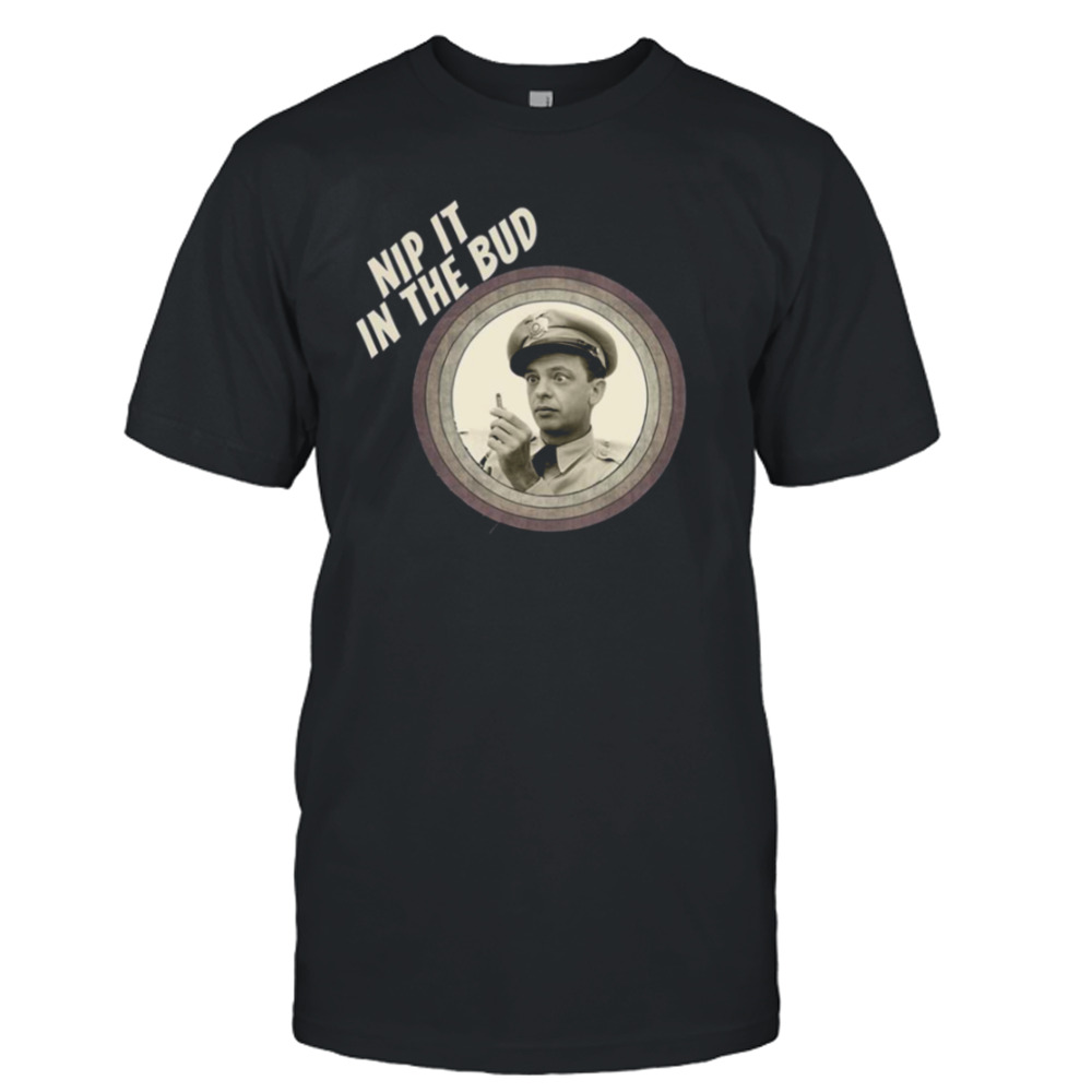 Nip It In The Bud The Andy Griffith Show shirt