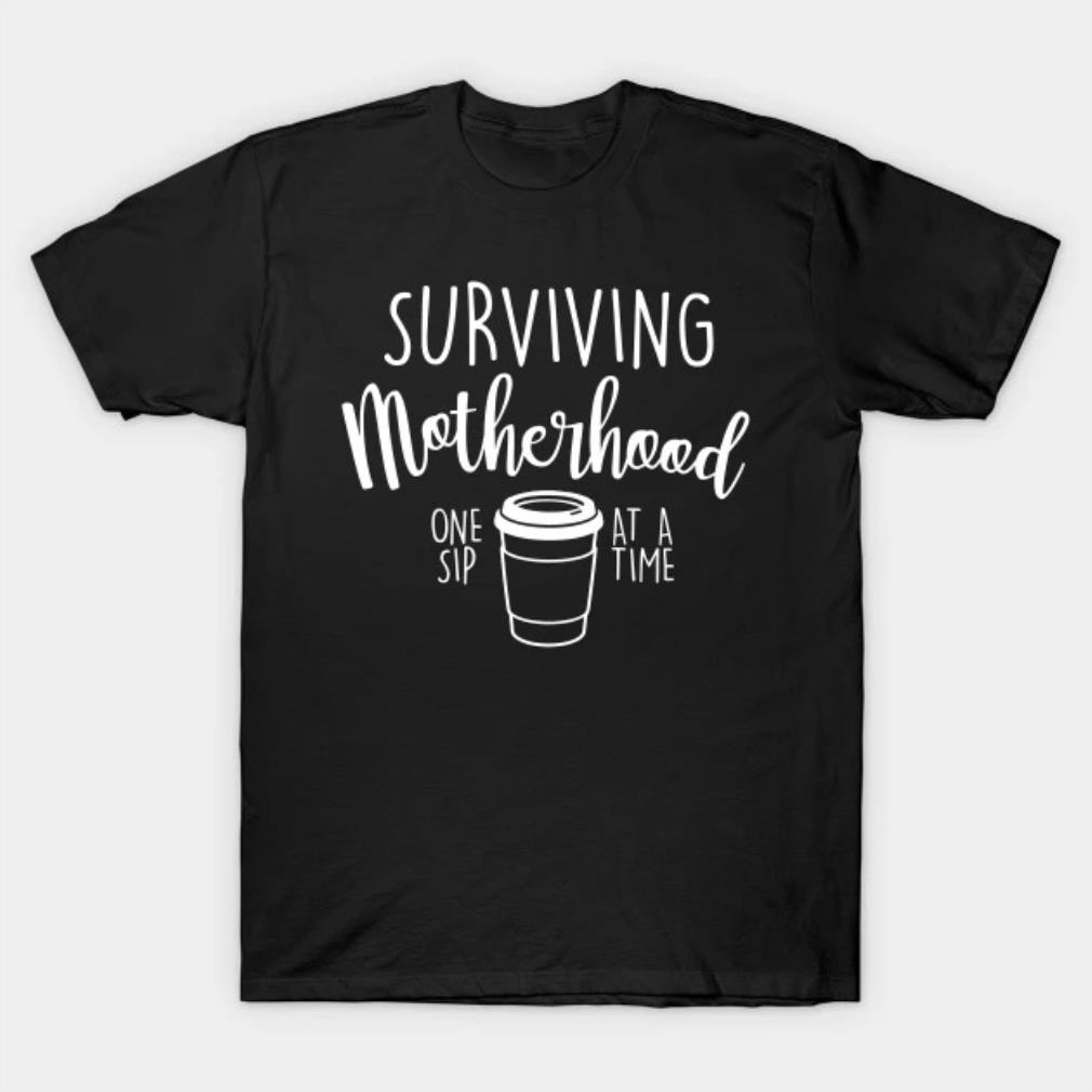 Surviving Motherhood One Sip At A Time Coffee Lover Funny Mother's Day T-shirt