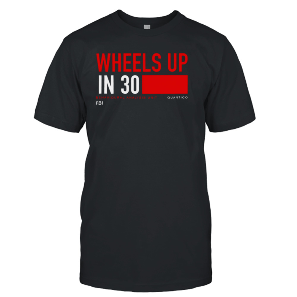 Wheels Up In 30 Criminal Minds shirt