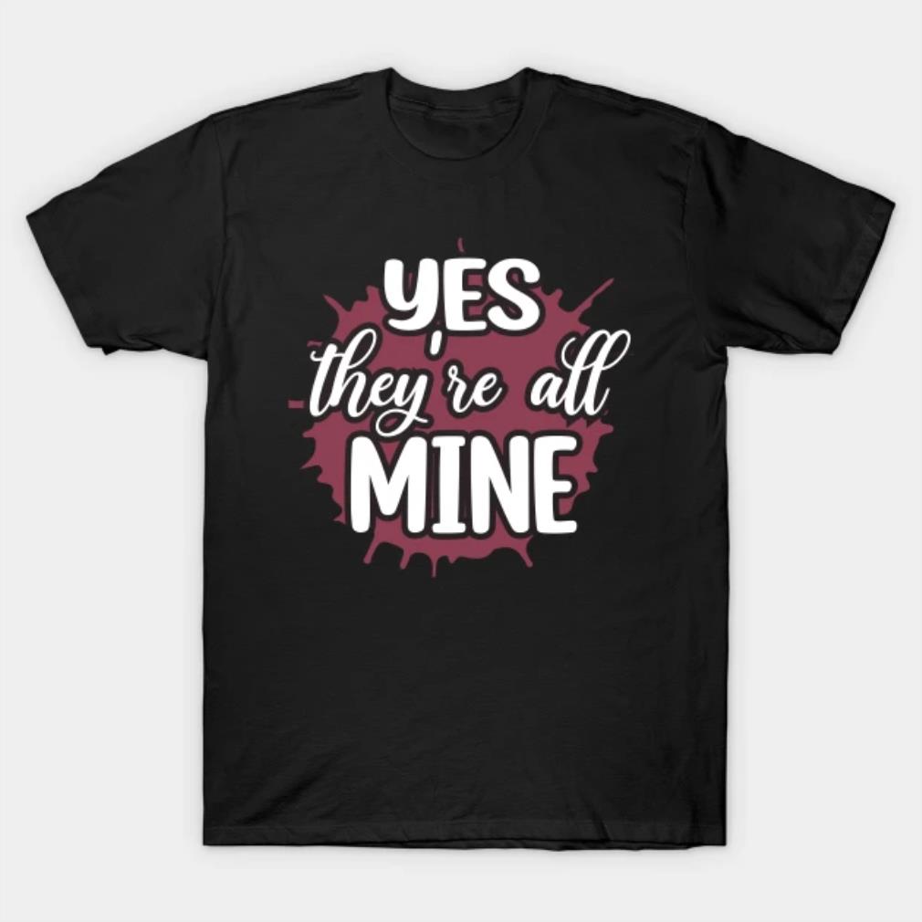 Yes They’re All Mine T-Shirt