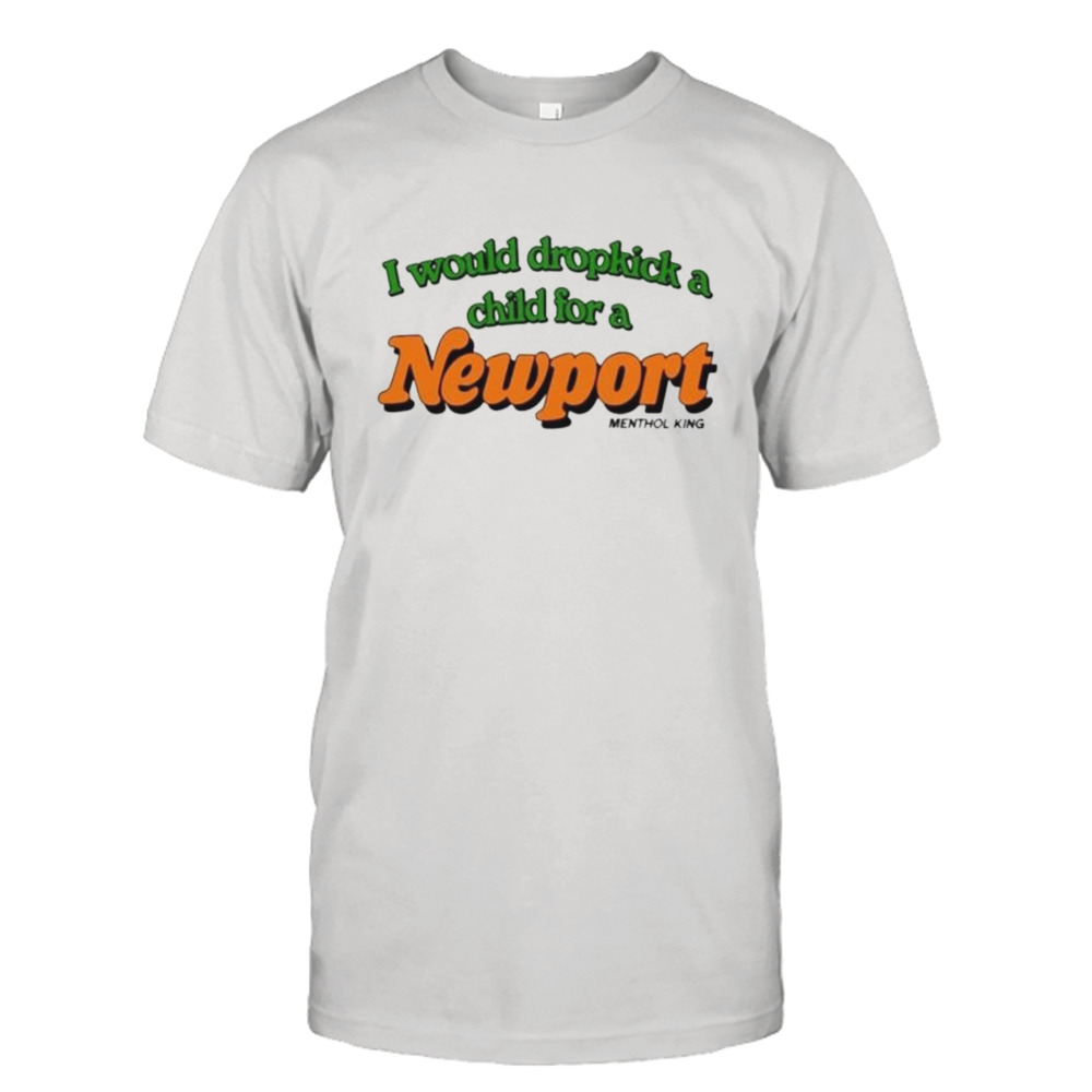 i would dropkick a child for a newport menthol king shirt