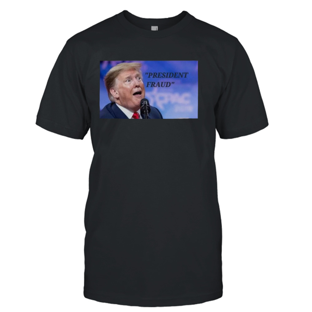 president fraud Donald Trump shirt