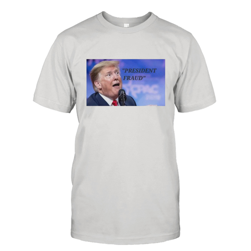 president fraud Donald Trump shirt