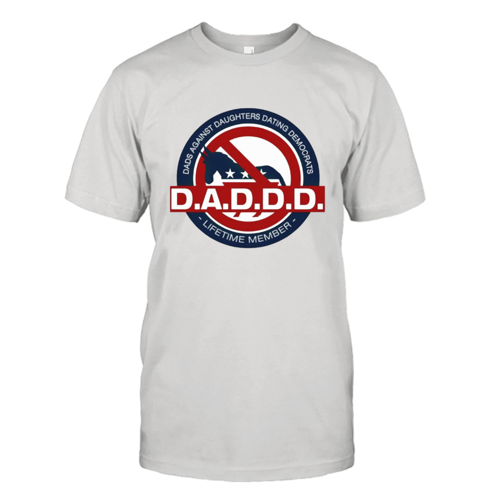 D.A.D.D. Dads Against Daughters Dating Democrats shirt