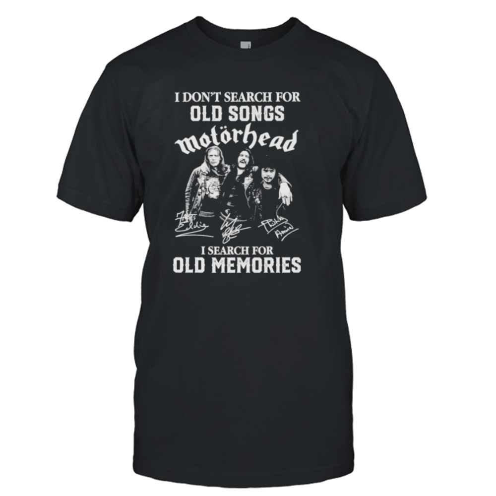 I Don’t search for old songs Motorhead I search for old memories signatures shirt