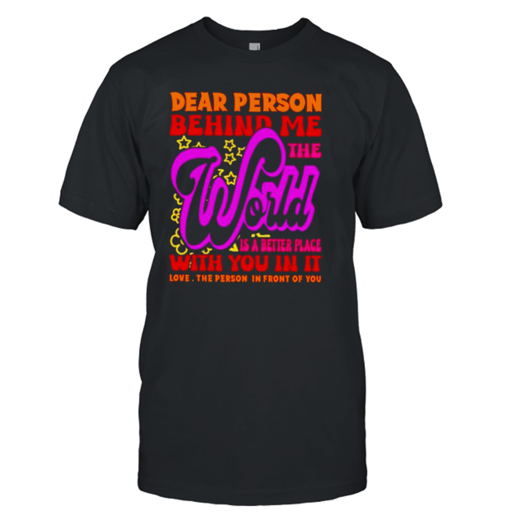 Dear person behind me the world is positive quote typography shirt