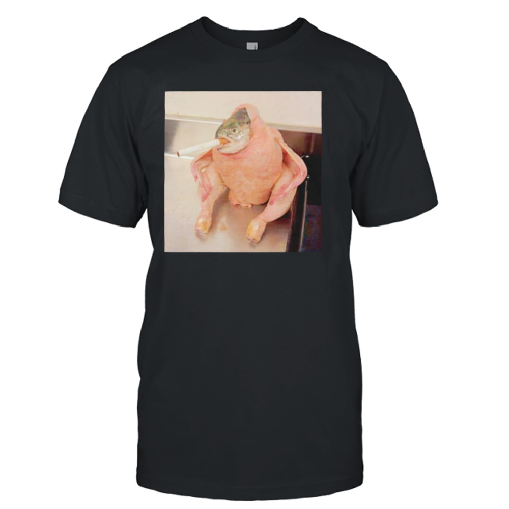 Fish chicken smoking a cigarette meme shirt