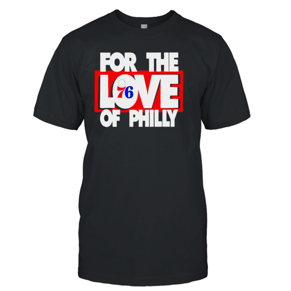 For The Love Of Philadelphia 76ers Shirt