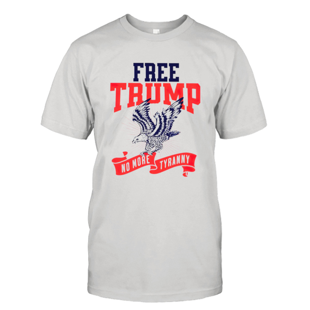 Freee Trump no more tyranny shirt