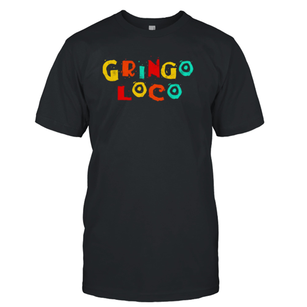 Gringo Loco shirt