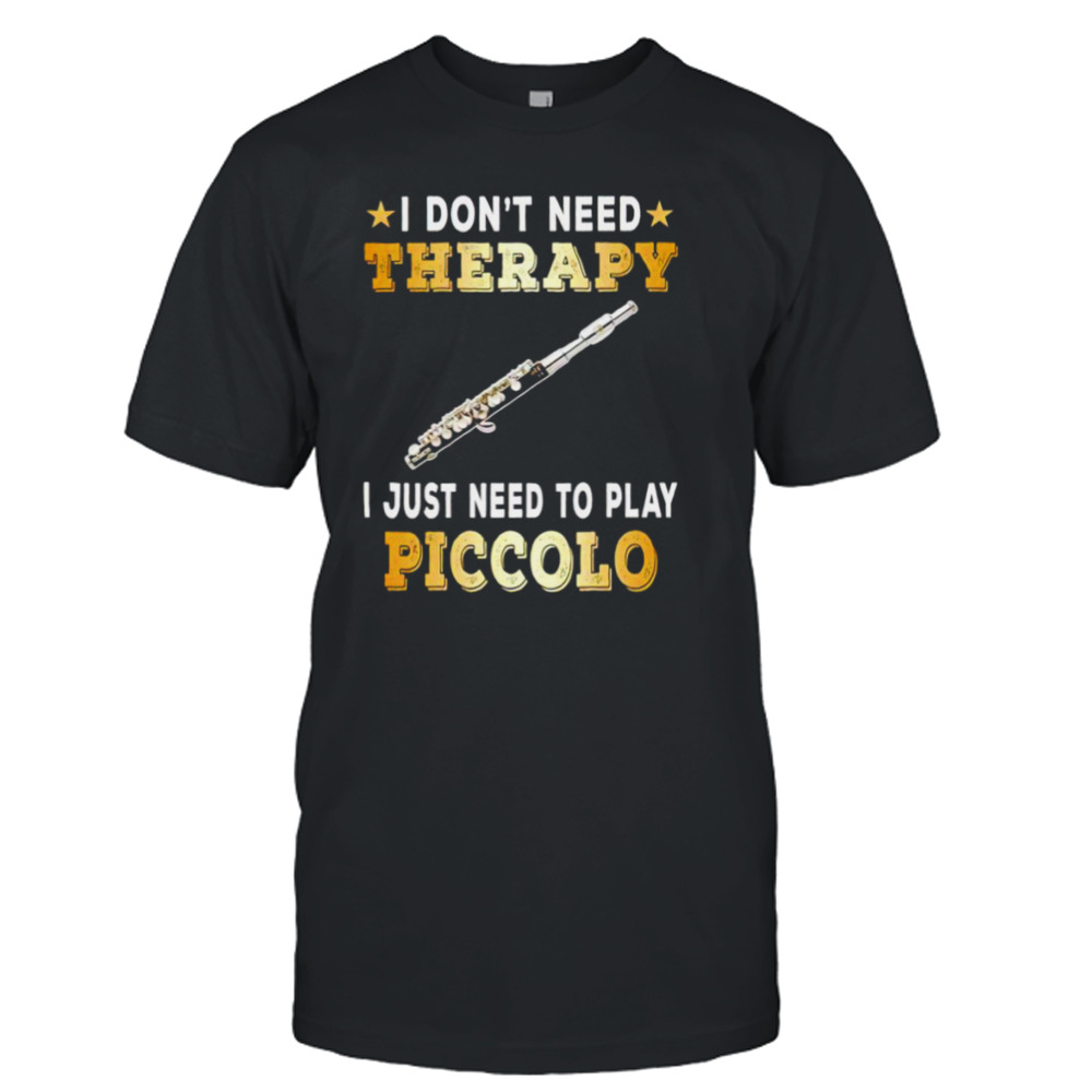 I don’t need therapy I just need to play piccolo shirt