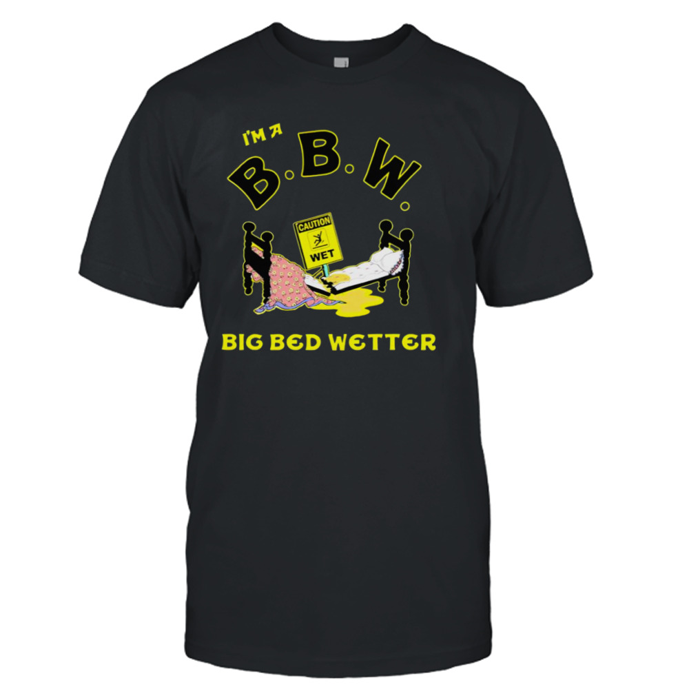 I’m a BBW Big Bed Wetter shirt