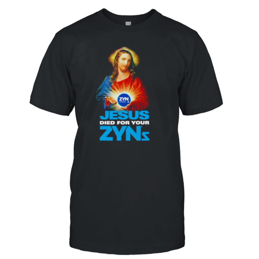 Jesus died for your zyns shirt