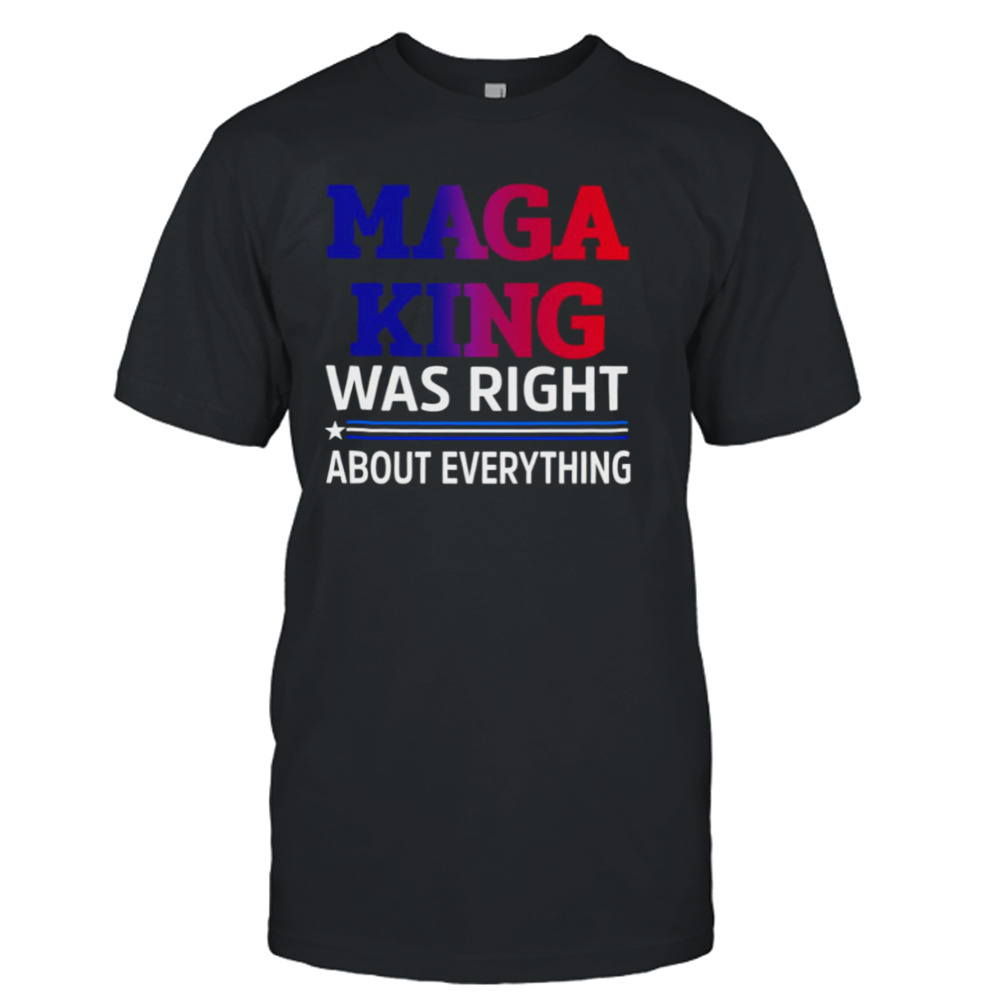 MAGA KING was right about everything shirt