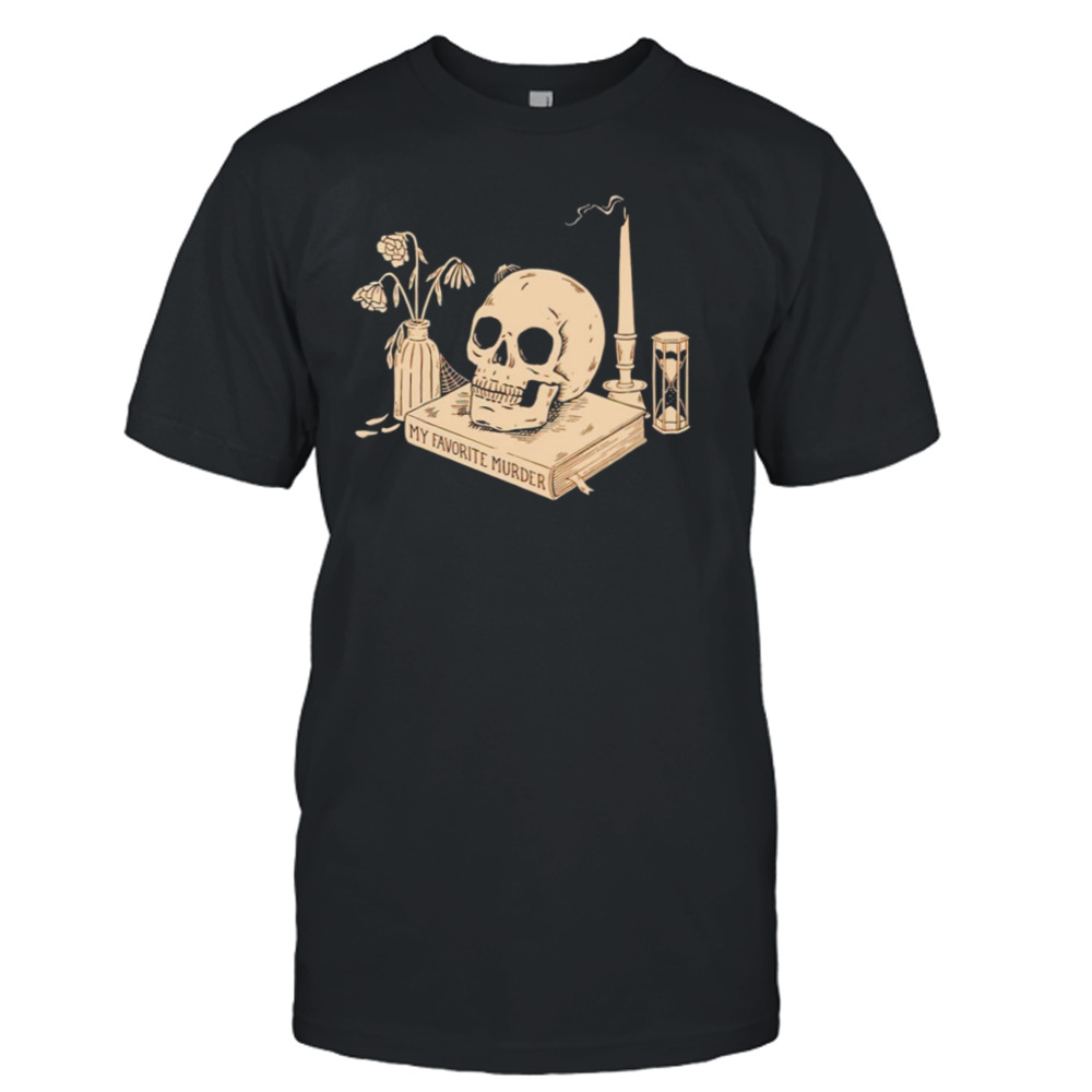 My favorite murder skull shirt