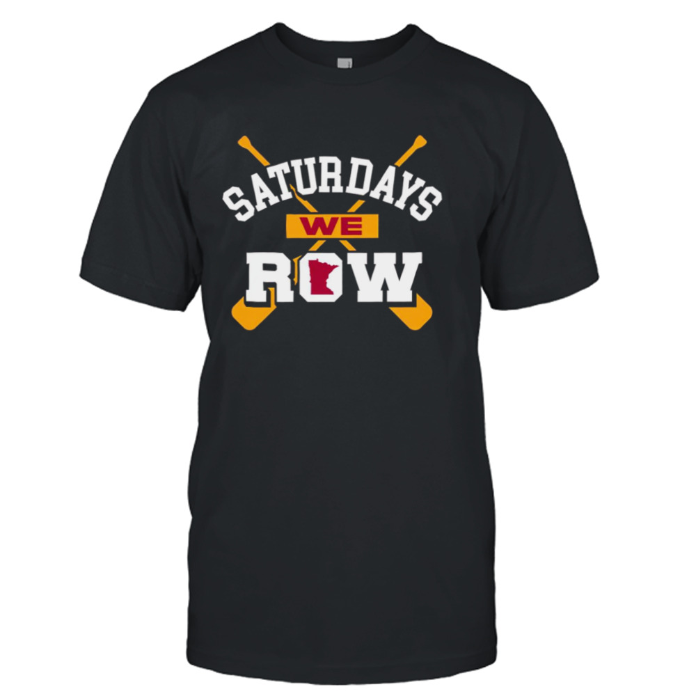 Saturdays we row Minnesota Golden Gophers shirt