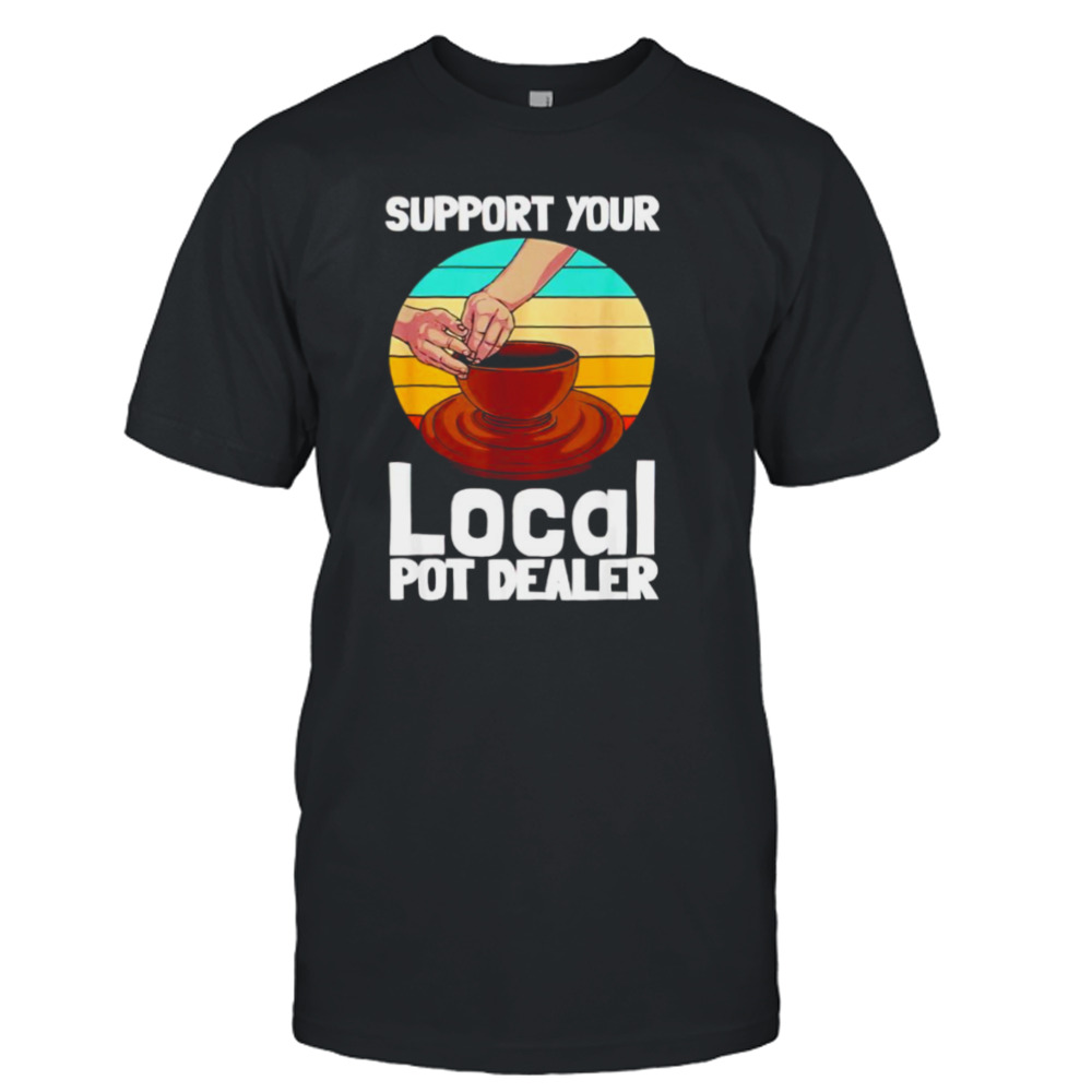 Support your local pot dealer T-shirt