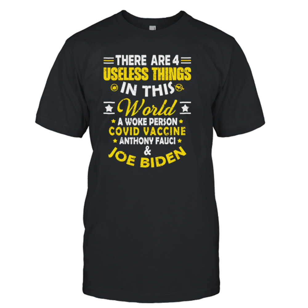 There are 4 useless things in this world Covid Vaccine anthony fauci Joe Biden shirt