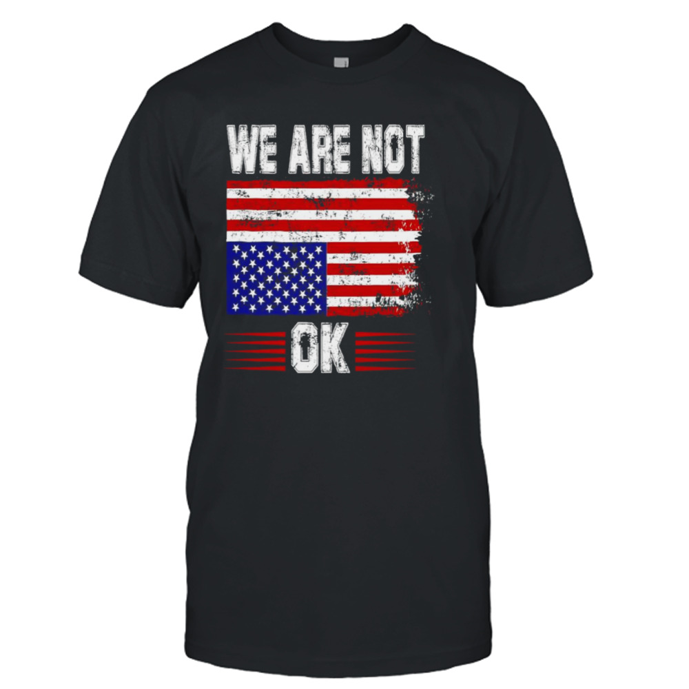 We are not OK USA flag shirt