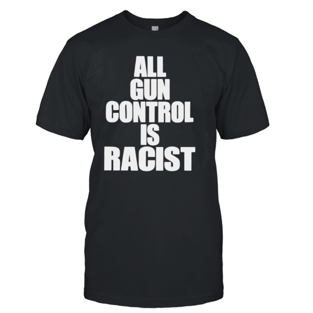 all gun control is racist shirt