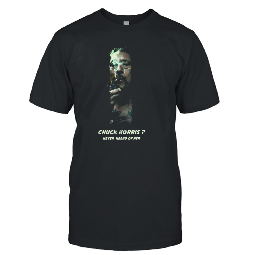 Danny Trejo Never Heard Of Chuck Norris shirt