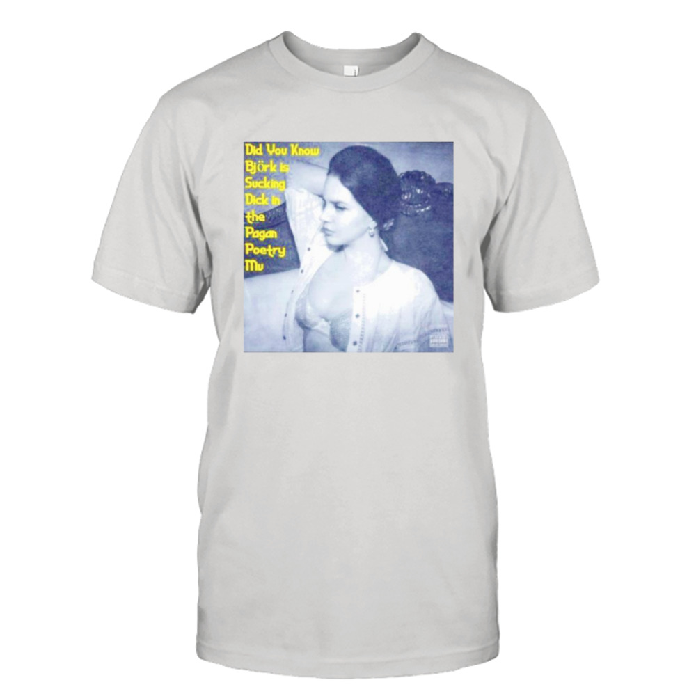 Did you know bjork is sucking dick in the pagan poetry MV shirt