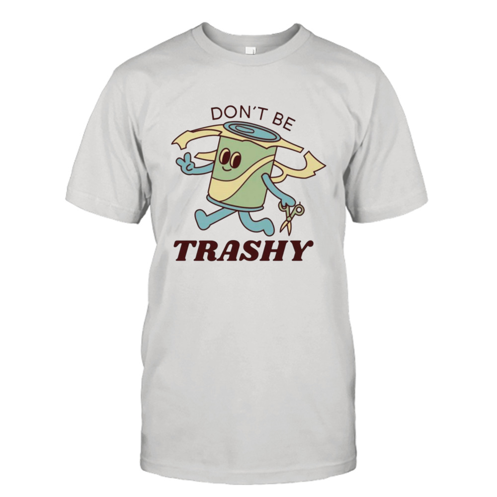 Don’t Be Trashy shirt