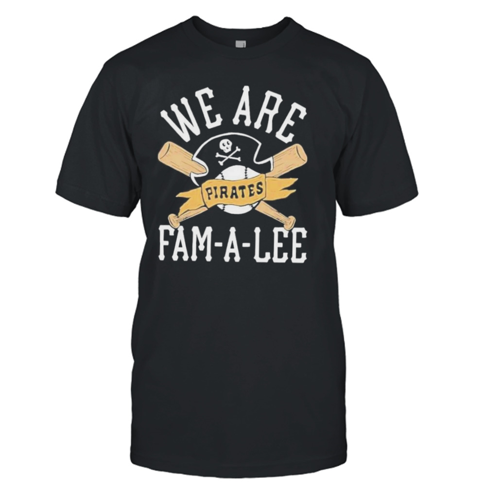 We Are Fam-A-Lee Pittsburgh Pirates Baseball Shirt