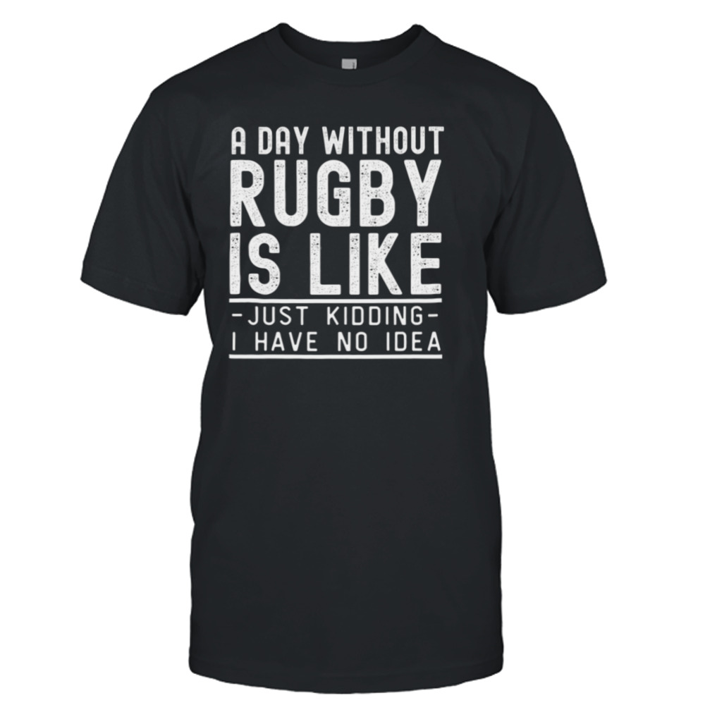 A Day Without Rugby Funny Rugby Design shirt