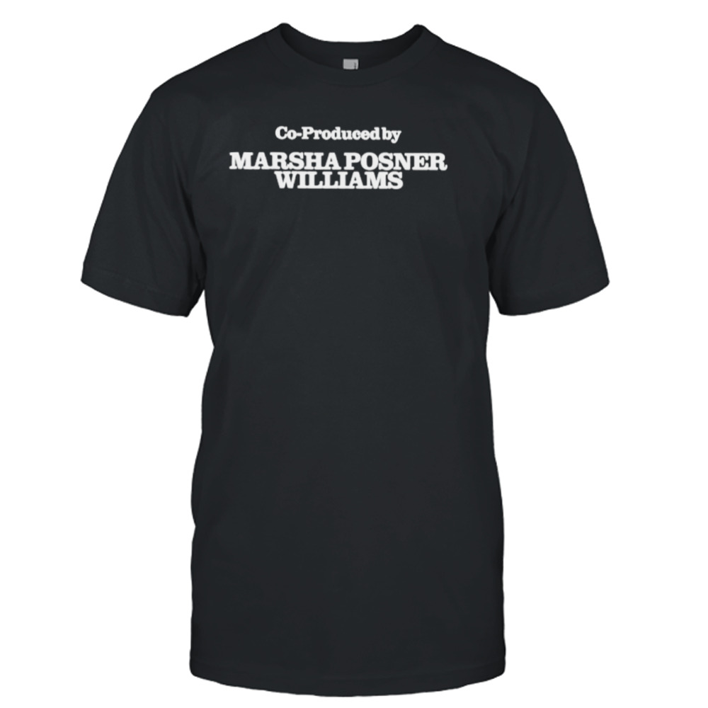 Co-Produced by Marsha Posner Williams shirt