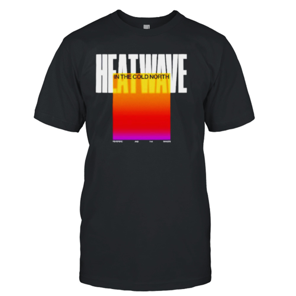 Heatwave In The Cold North shirt