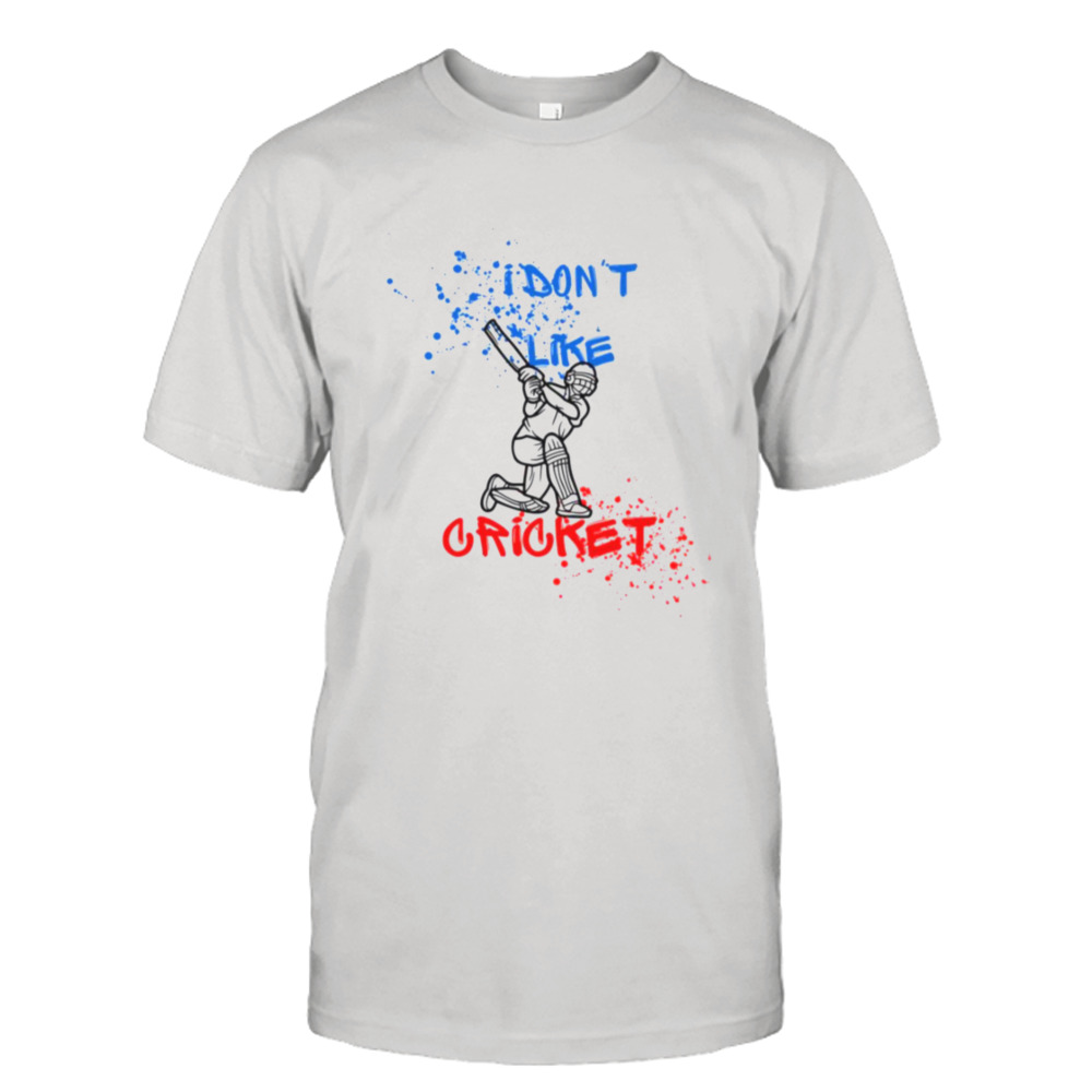 I Don’t Like Cricket I Love It shirt