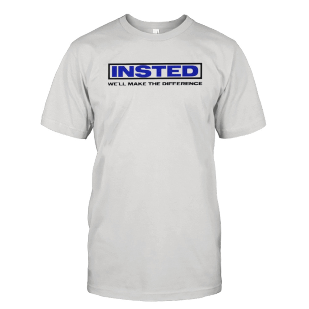 Insted we’ll make the difference shirt