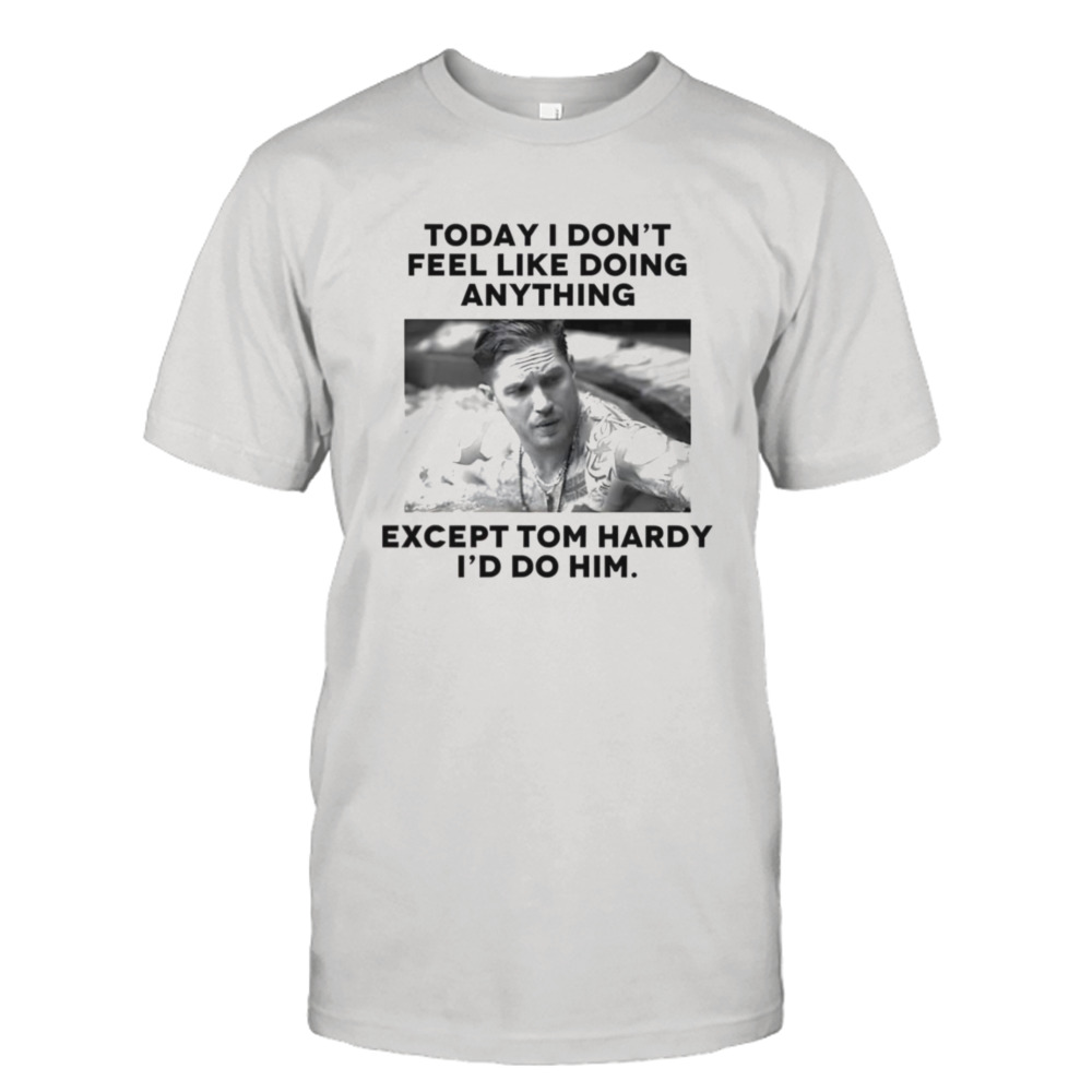 I’d Do Tom Hardy Quote shirt