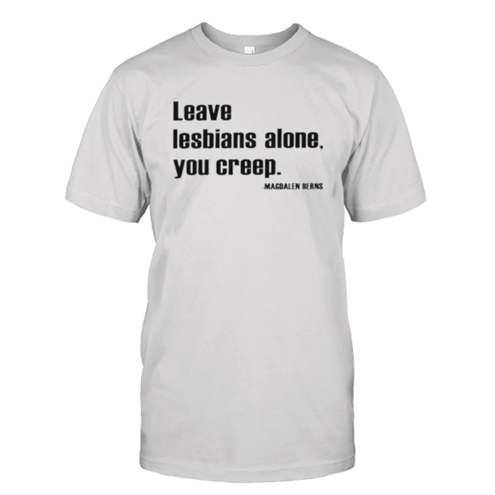 Leave lesbians alone you creep shirt