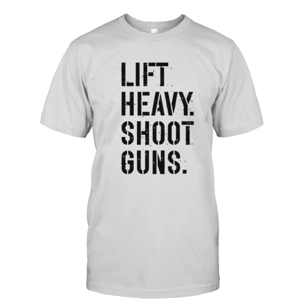 Lift heavy shoot guns shirt