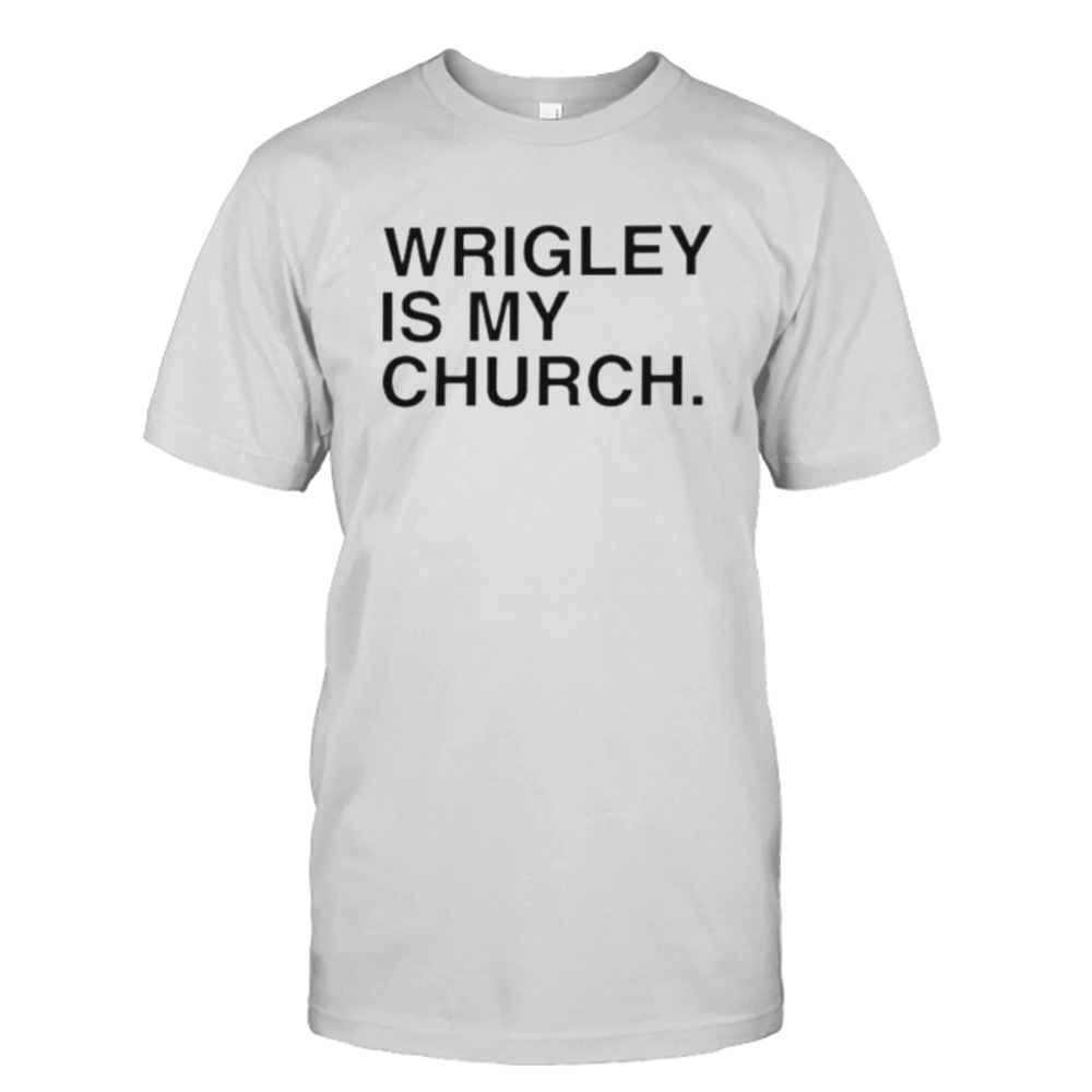 Wrigley is my church shirt