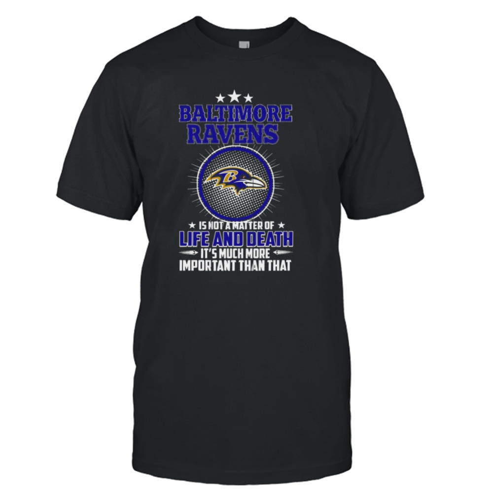 Baltimore ravens is not a matter of life and death it’s much more important than that shirt