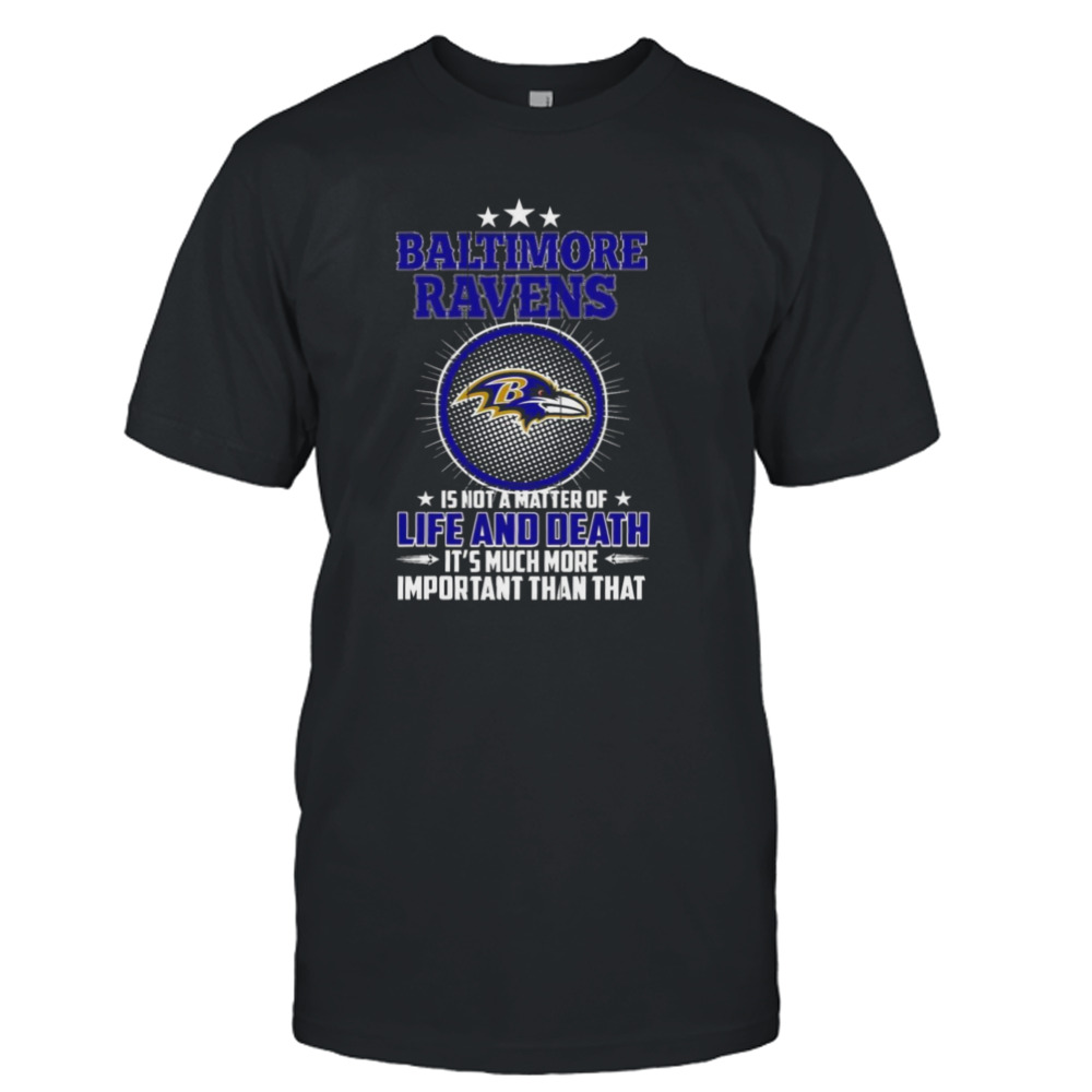 Baltimore ravens is not a matter of life and death it’s much more important than that shirt Baltimore ravens is not a matter of life and death it’s much more important than that shirt