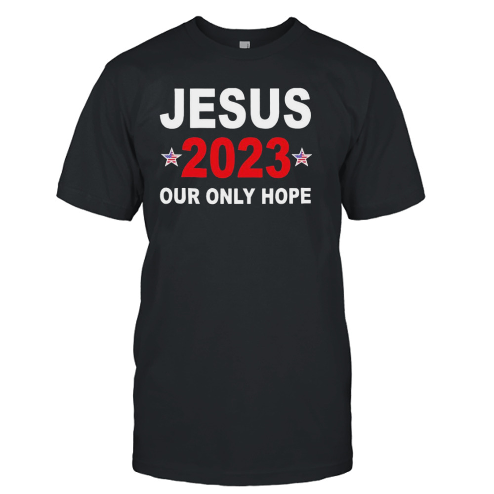 Jesus 2023 our only hope shirt