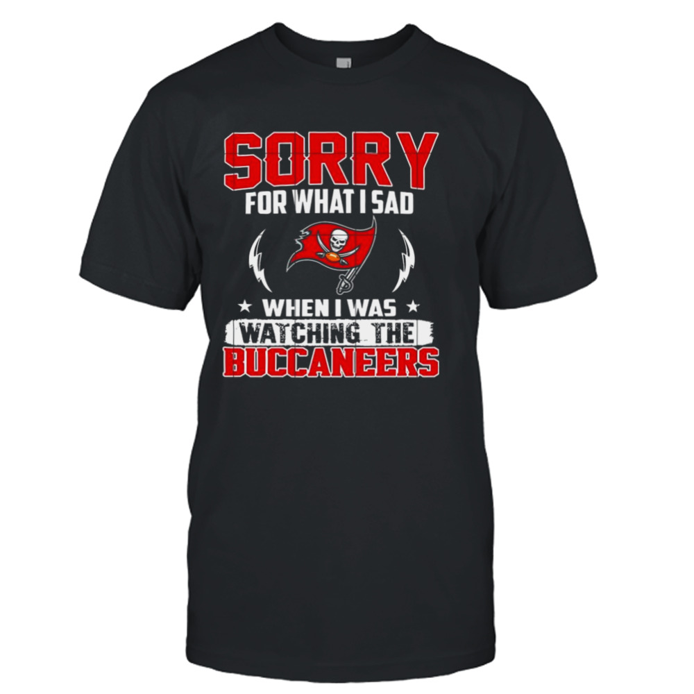 Sorry for what I sad when I was watching the tampa bay buccaneers shirt