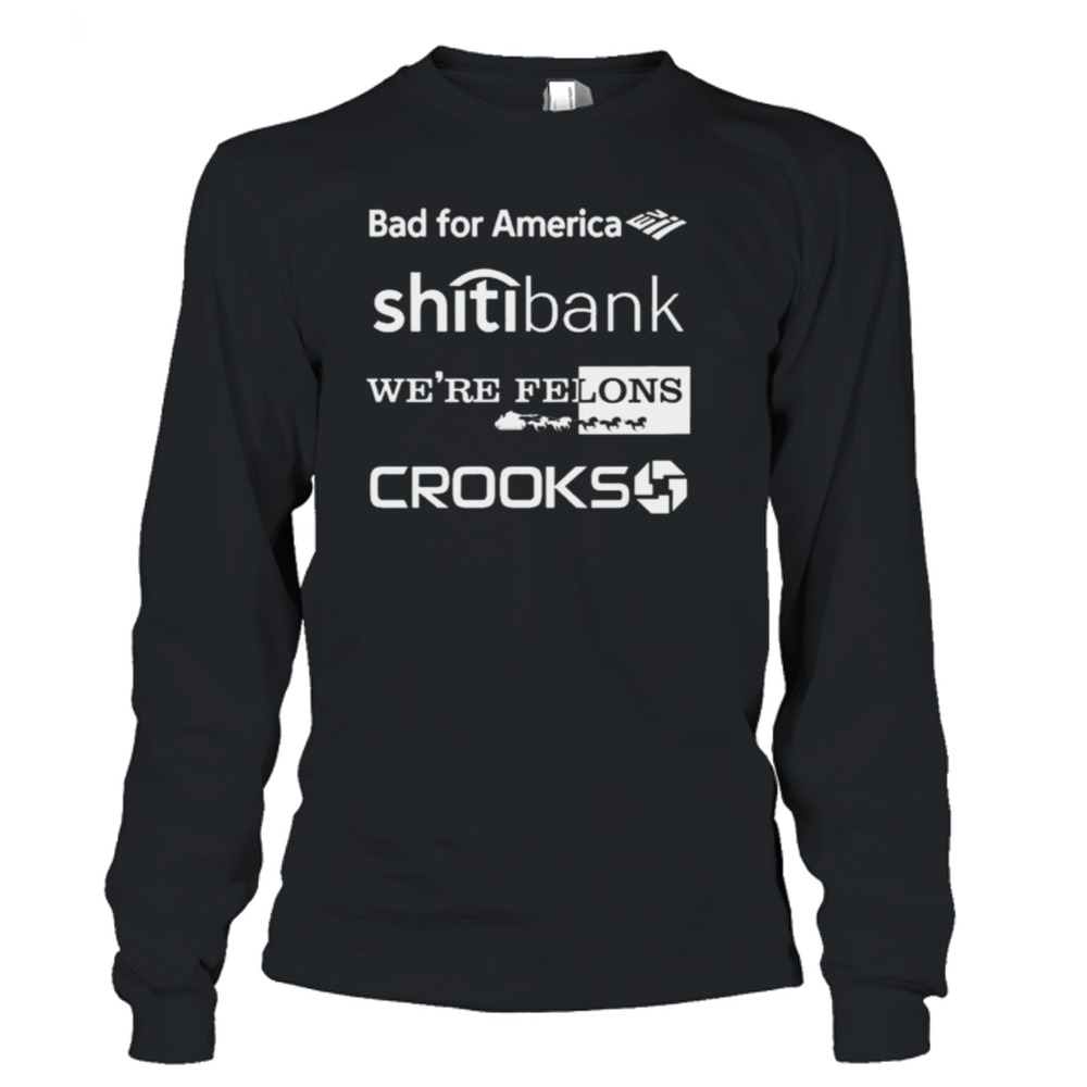Alex Schaefer Bankers Behind Bars Bad For America Shitibank We’re Felons Crooks Shirt 3 Long Sleeve T-Shirt