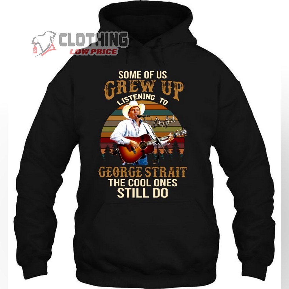 George Strait 2023 Tour Hoodie, Some Of Us Grew Up Listening To George Strait The Cool Ones Still Do Vintage Retro Shirt, George Strait Greatest Hits Playlist Shirt